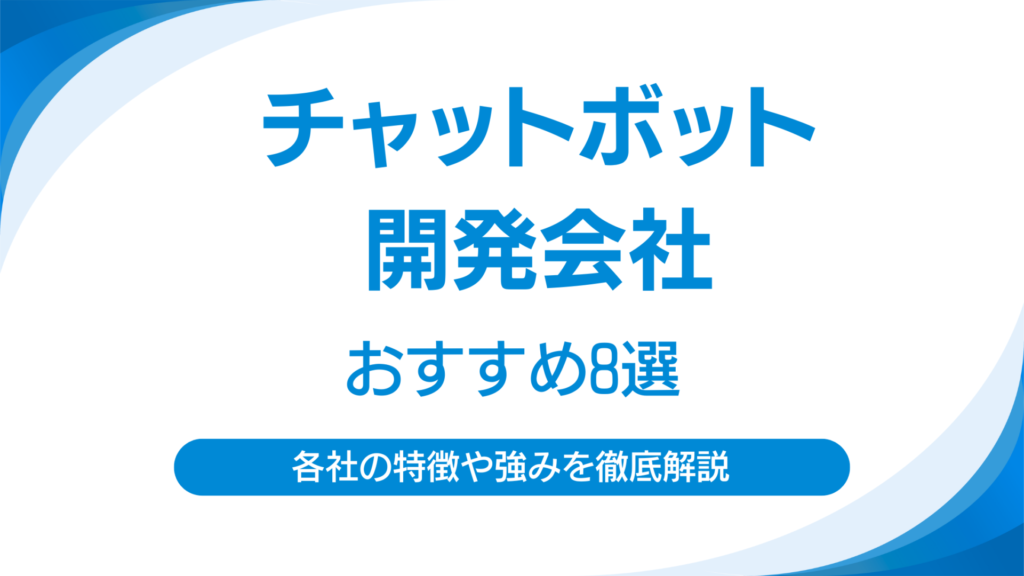 チャットボット開発会社おすすめ8選｜選び方から各社の特徴・強みを徹底解説