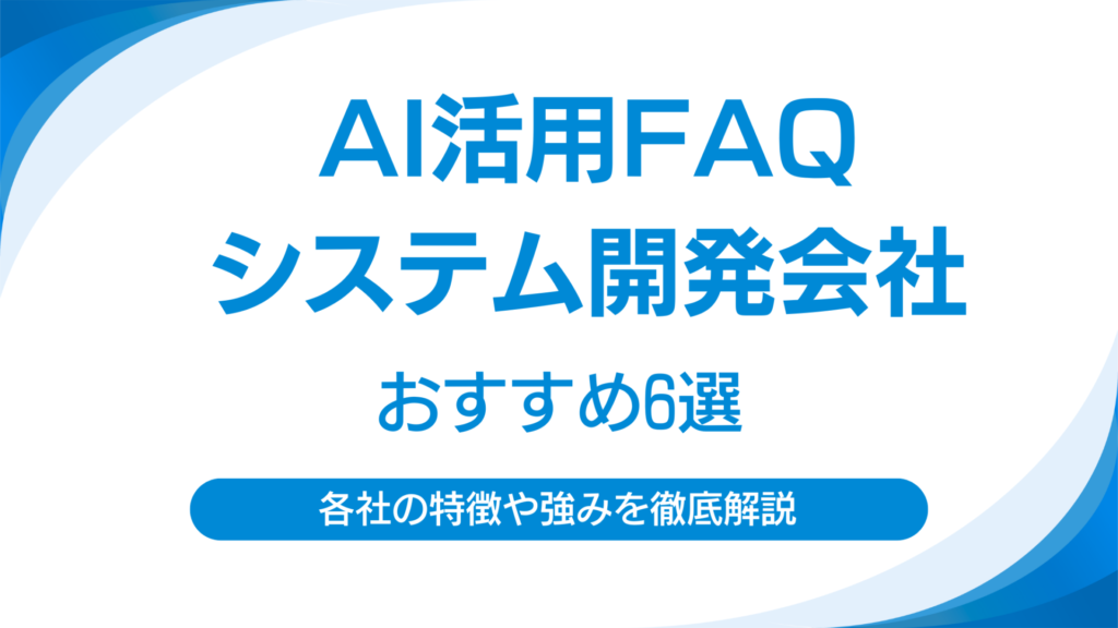 AIを活用したFAQシステム開発会社おすすめ6選