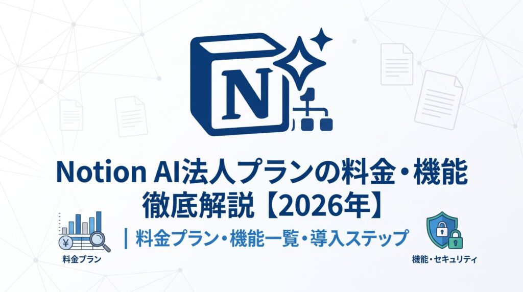 Notion AI法人プランの料金・機能徹底解説【2026年】