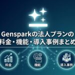 Gensparkの法人プランの料金・機能・導入事例まとめ