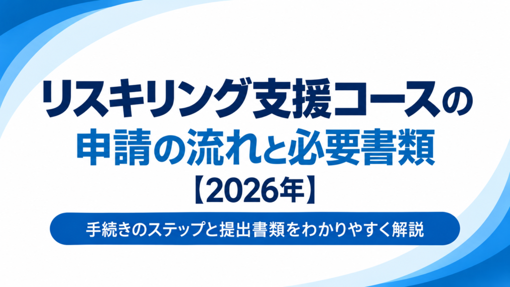 事業展開等リスキリング支援コースの申請の流れと必要書類【2026年】